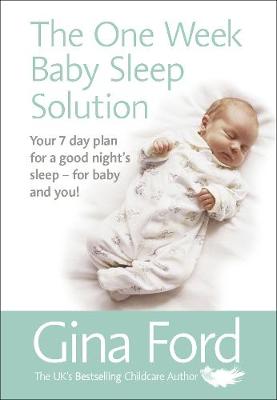 The One-Week Baby Sleep Solution: Your 7 day plan for a good night's sleep - for baby and you!