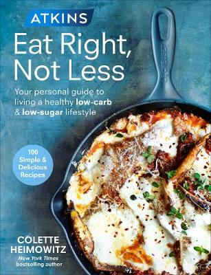 Atkins: Eat Right, Not Less: Your personal guide to living a healthy low-carb and low-sugar lifestyle (Trade Paperback)