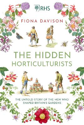 The Hidden Horticulturists: The Untold Story of the Men who Shaped Britain's Gardens