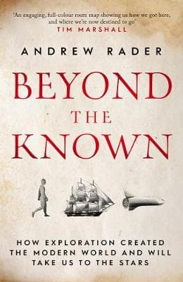 Beyond the Known: How Exploration Created the Modern World and Will Take Us to the Stars
