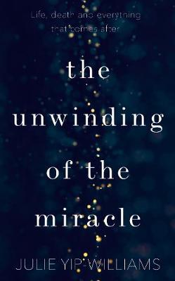 The Unwinding of the Miracle: A memoir of life, death and everything that comes after