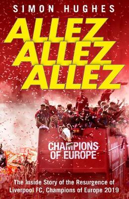 Allez Allez Allez: The Inside Story of the Resurgence of Liverpool FC, Champions of Europe 2019