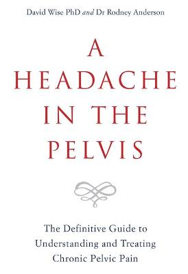 A Headache in the Pelvis: The Definitive Guide to Understanding and Treating Chronic Pelvic Pain