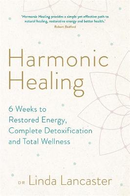 Harmonic Healing: 6 Weeks to Restored Energy, Complete Detoxification and Total Wellness