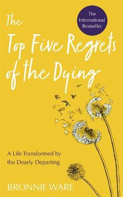 The Top Five Regrets of the Dying: A Life Transformed by the Dearly Departing (Paperback)