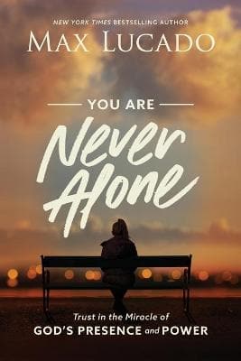 You Are Never Alone: Trust in the Miracle of God's Presence and Power by Max Lucado