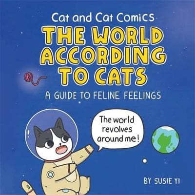 Cat and Cat Comics: The World According to Cats: A Guide to Feline Feelings (Hardcover)