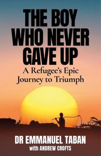 The Boy Who Never Gave Up: A Refugee's Epic Journey To Triumph (Paperback)