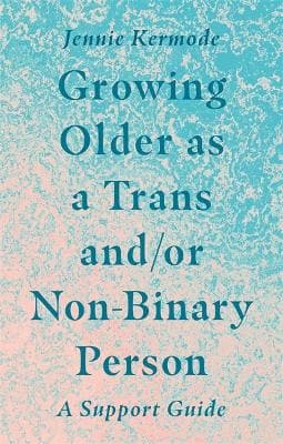 S/P GROWING OLDER AS A TRANS AND/OR NON-