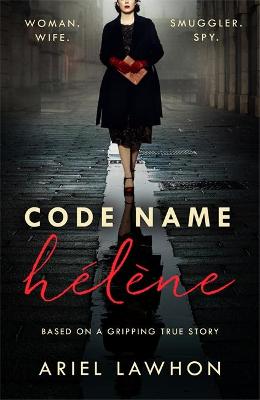 Code Name Helene : Inspired by the gripping true story of World War 2 spy Nancy Wake (Paperback)
