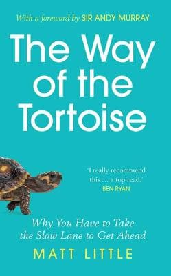 The Way of the Tortoise: Why You Have to Take the Slow Lane to Get Ahead (with a foreword by Sir Andy Murray)