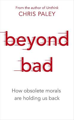 Beyond Bad: How obsolete morals are holding us back (Hardcover)