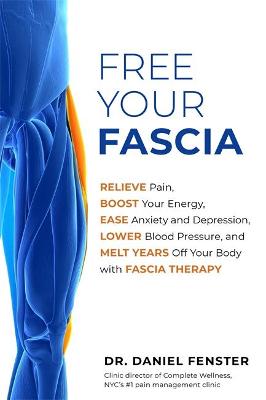 Free Your Fascia: Relieve Pain, Boost Your Energy, Ease Anxiety and Depression, Lower Blood Pressure, and Melt Years Off Your Body with Fascia Therapy (Paperback)