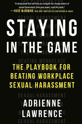 Staying in the Game: The Playbook for Beating Workplace Sexual Harassment (Trade Paperback)