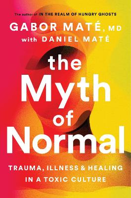 The Myth of Normal: Trauma, Illness & Healing in a Toxic Culture (Trade Paperback)