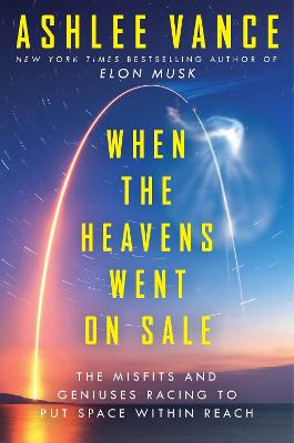 When The Heavens Went On Sale: The Misfits and Geniuses Racing to Put Space Within Reach (Trade Paperback)
