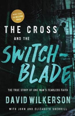 The Cross And The Switchblade: The True Story Of One Man's Fearless Faith