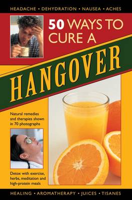 50 Ways to Cure a Hangover: Natural Remedies and Therapies Shown in 70 Photographs