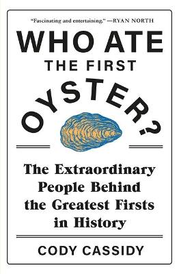 Who Ate the First Oyster? - The Extraordinary People Behind the Greatest Firsts in History (Paperback)