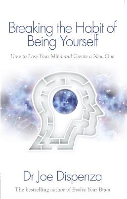 Breaking the Habit of Being Yourself: How to Lose Your Mind and Create a New One (Paperback)