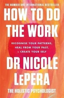 How To Do The Work: Recognise Your Patterns, Heal from Your Past, + Create Your Self