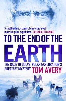 To the End of the Earth: The Race to Solve Polar Exploration's Greatest Mystery