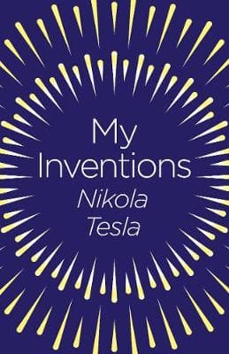 My Inventions: The Autobiography of Nikola Tesla