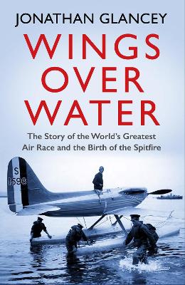 Wings Over Water: The Story of the World's Greatest Air Race and the Birth of the Spitfire