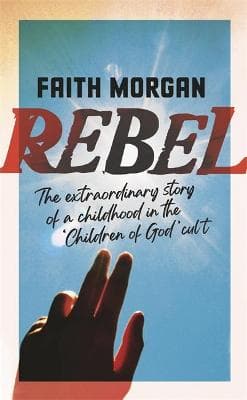 Rebel: The extraordinary story of a childhood in the 'Children of God' cult