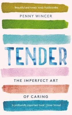 Tender: The Imperfect Art of Caring - 'profoundly important' Clover Stroud