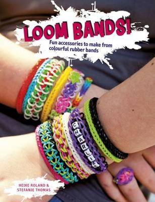 Loom Bands!: Fun Accessories to Make from Colourful Rubber Bands