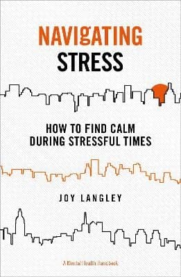 Navigating Stress - A Mental Health Handbook: How to Find Calm During Stressful Times