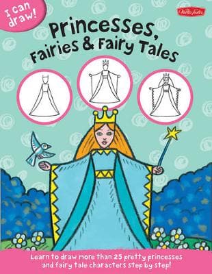Princesses, Fairies & Fairy Tales (I Can Draw): Learn to draw pretty princesses and fairy tale characters step by step!