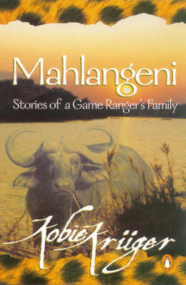 Mahlangeni: Stories Of A Game Ranger's Family