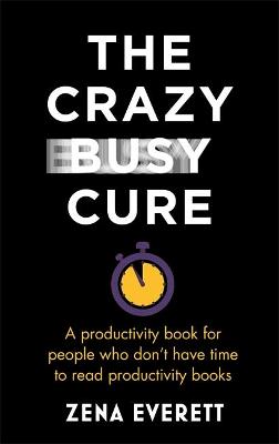 The Crazy Busy Cure: A productivity book for people with no time for productivity books