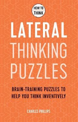 How to Think - Lateral Thinking Puzzles: Brain-training puzzles to help you think inventively