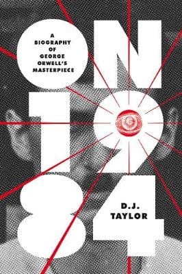 On Nineteen Eighty-Four: A Biography of George Orwell's Masterpiece