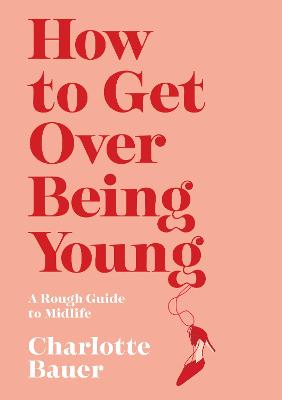How to Get Over Being Young: A Rough Guide to Midlife (Trade Paperback)