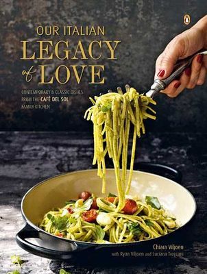 Our Italian Legacy of Love: Contemporary & Classic Dishes from the Cafe del Sol Family Kitchen (Hardcover)