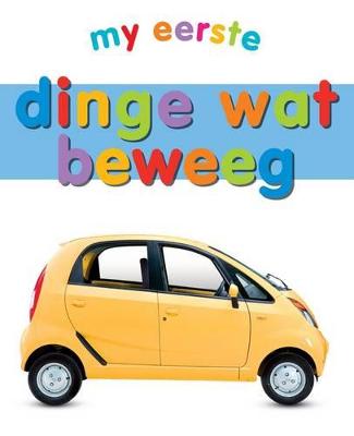 My Eerste: Dinge Wat Beweeg (Board Book)