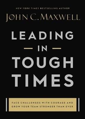 Leading In Tough Times: Overcome Even The Greatest Challenges With Courage / Confidence (Hardcover)