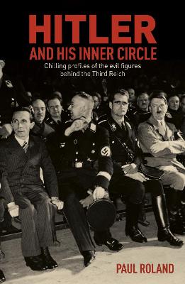 Hitler and His Inner Circle: Chilling Profiles of the Evil Figures Behind the Third Reich (Paperback)