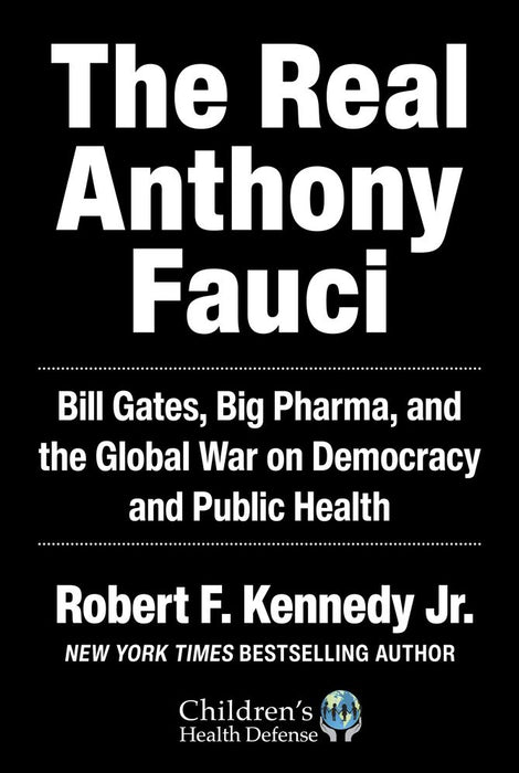 The Real Anthony Fauci: Bill Gates, Big Pharma, and the Global War on Democracy and Public Health (Hardcover)