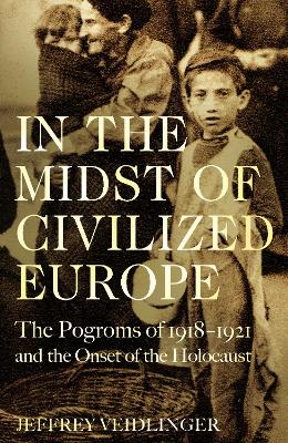 In the Midst of Civilized Europe: The Pogroms of 1918-1921 and the Onset of the Holocaust