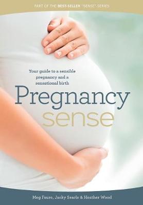 Pregnancy Sense: Your Guide to a Sensible Pregnancy and a Sensational Birth