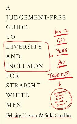 How To Get Your Act Together: A Judgement-Free Guide to Diversity and Inclusion for Straight White Men