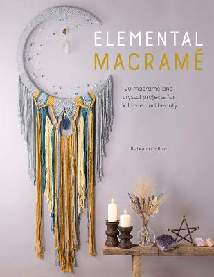 Elemental Macrame: 20 macrame and crystal projects for balance and beauty