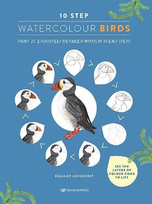 10 Step Watercolour: Birds: Paint 25 Exquisitely Detailed Birds in 10 Easy Steps
