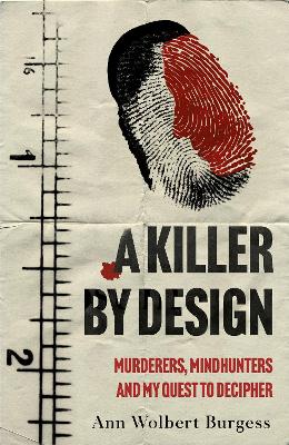 A Killer By Design: Murderers, Mindhunters, and My Quest to Decipher the Criminal Mind