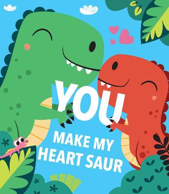 You Make My Heart Saur (Board Book)
